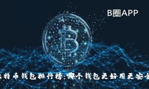 比特币钱包排行榜：哪个钱包更好用更安全？