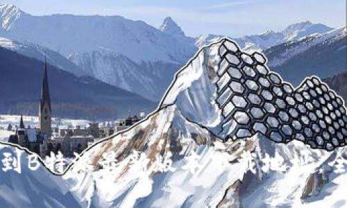 如何找到B特派最新版本下载地址：全面指南