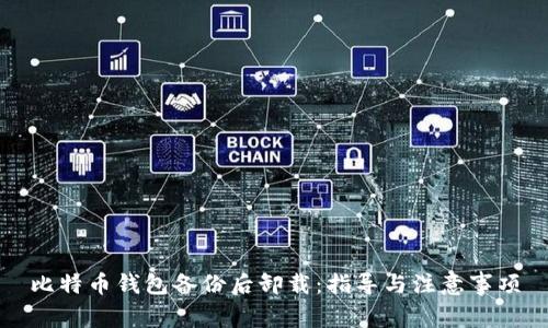 比特币钱包备份后卸载：指导与注意事项