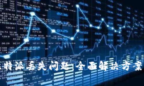 如何处理比特派丢失问题：全面解决方案与常见问答