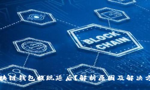 区块链钱包提现延后？解析原因及解决方案