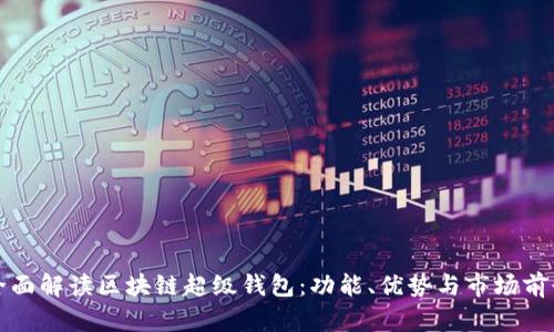 全面解读区块链超级钱包：功能、优势与市场前景