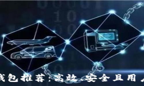   
快速以太坊钱包推荐：高效、安全且用户友好的选择