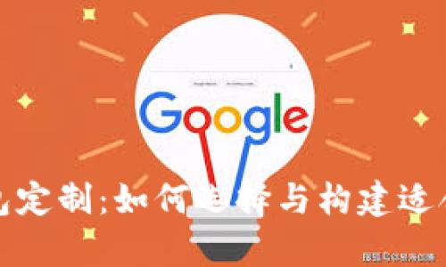 全面解析区块链虚拟钱包定制：如何选择与构建适合你的数字资产管理工具