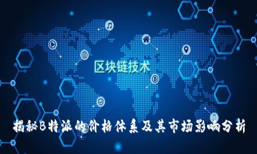 揭秘B特派的价格体系及其市场影响分析