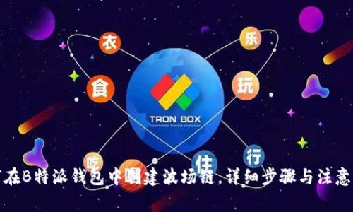 如何在B特派钱包中创建波场链，详细步骤与注意事项