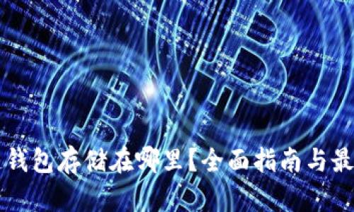 区块链钱包存储在哪里？全面指南与最佳实践