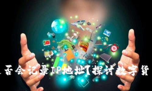 比特币钱包是否会记录IP地址？探讨数字货币隐私与安全