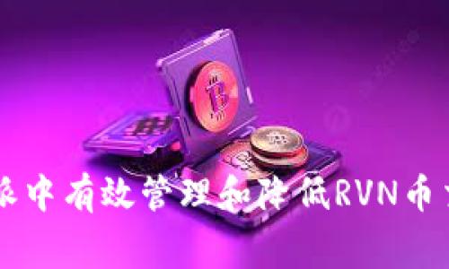 如何在B特派中有效管理和降低RVN币交易手续费？