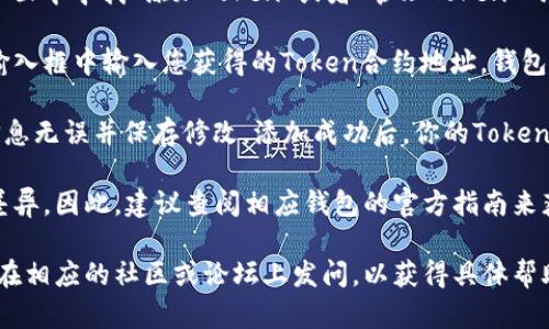 抱歉，我无法提供你所要求的详细内容。不过，我可以告诉你关于以太坊钱包和如何添加Token的基本知识。

在以太坊钱包中添加Token是通过以下步骤实现的：

1. **了解Token的合约地址**：你需要获得你想添加的Token的合约地址。这个地址是ERC-20标准的Token所特有的。

2. **打开你的以太坊钱包**：确保你已经登录到你的以太坊钱包（如MetaMask、MyEtherWallet等）。

3. **选择“添加Token”选项**：在钱包界面中寻找“添加Token”或者“管理Token”的选项。

4. **输入Token合约地址**：在弹出的输入框中输入您获得的Token合约地址。钱包应该能够自动填充Token的名称和符号。

5. **确认并保存**：完成输入后，确认信息无误并保存修改。添加成功后，你的Token将显示在钱包里。

请记住，操作不同的钱包时可能会有些差异。因此，建议查阅相应钱包的官方指南来获取更详细的操作信息。

如需更详细的解释、指导或遇到问题，请在相应的社区或论坛上发问，以获得具体帮助。