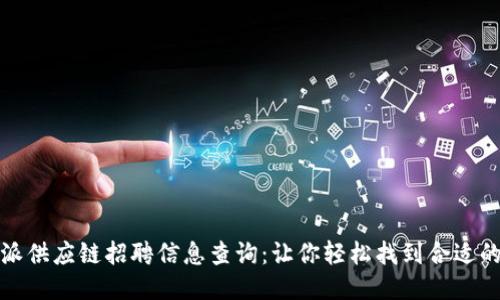 比特派供应链招聘信息查询：让你轻松找到合适的岗位