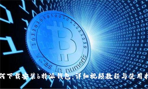 如何下载安装b特派钱包：详细视频教程与使用指南