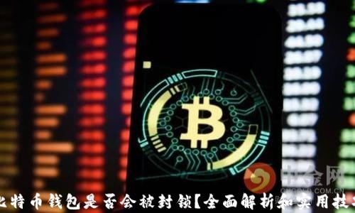 
比特币钱包是否会被封锁？全面解析和实用技巧