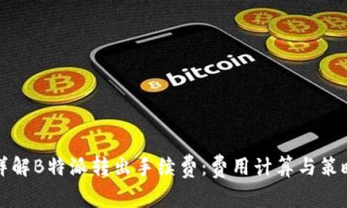 详解B特派转出手续费：费用计算与策略