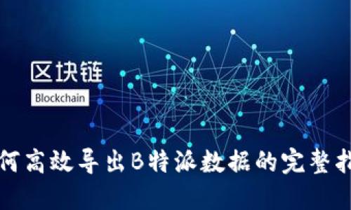 如何高效导出B特派数据的完整指南