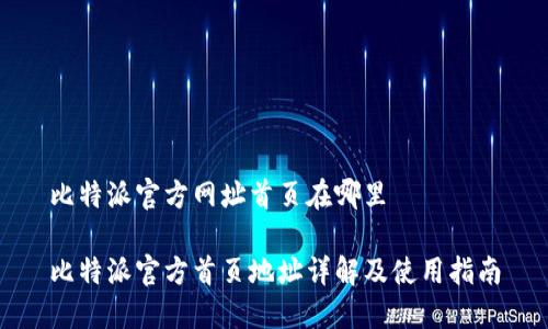 比特派官方网址首页在哪里

比特派官方首页地址详解及使用指南
