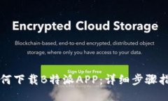 如何下载B特派APP：详细步