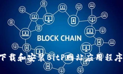 如何安全下载和安装BitP网站应用程序：详尽指南