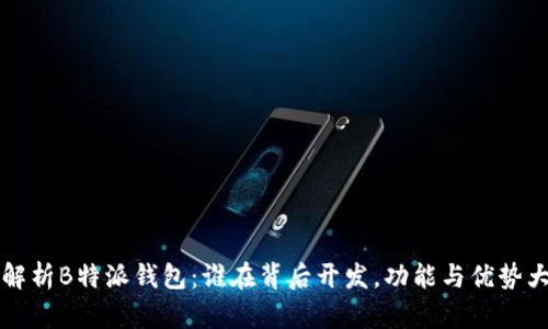 深度解析B特派钱包：谁在背后开发，功能与优势大揭密