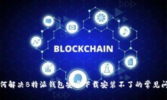 如何解决B特派钱包安卓下