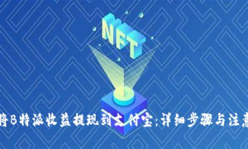 如何将B特派收益提现到支付宝：详细步骤与注意事项