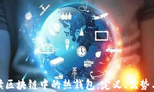 
全面解读区块链中的热钱包：定义、优势与安全性