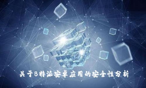 关于B特派安卓应用的安全性分析