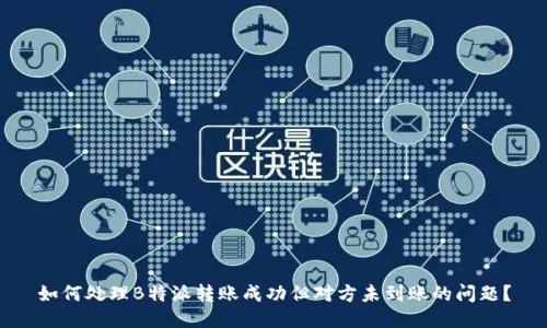 如何处理B特派转账成功但对方未到账的问题？