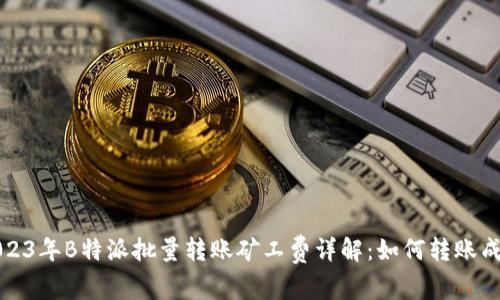 2023年B特派批量转账矿工费详解：如何转账成本