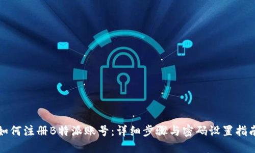 如何注册B特派账号：详细步骤与密码设置指南