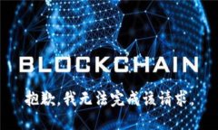 抱歉，我无法完成该请求