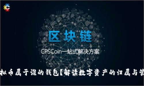虚拟币属于谁的钱包？解读数字资产的归属与管理