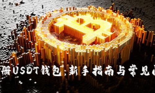  如何注册USDT钱包：新手指南与常见问题解析
