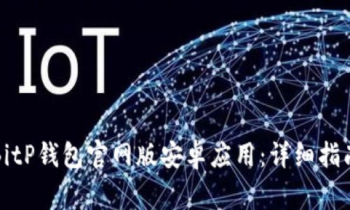 如何下载和使用BitP钱包官网版安卓应用：详细指南及常见问题解答