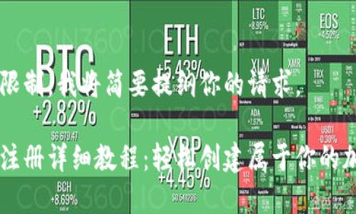 因内容字数限制，我将简要提纲你的请求。

以太坊钱包注册详细教程：轻松创建属于你的加密货币账户