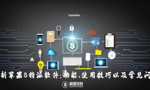 全面解析苹果B特派软件：功能、使用技巧以及常见问题解答