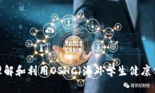 如何理解和利用OSHC（海外学生健康保险）？