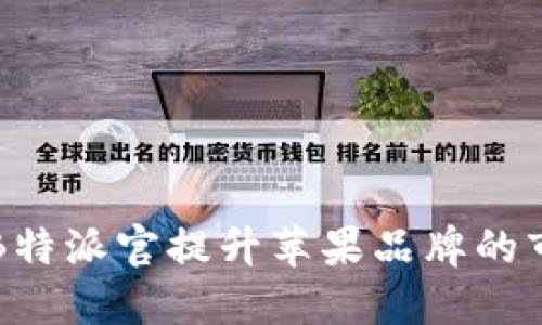 如何通过B特派官提升苹果品牌的市场影响力