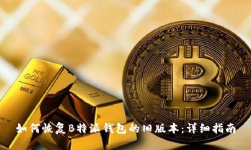 如何恢复B特派钱包的旧版本：详细指南