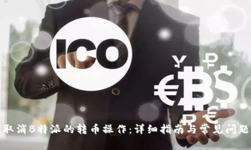 如何取消B特派的转币操作：详细指南与常见问题解答