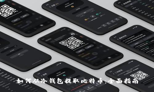 如何从冷钱包提取比特币：全面指南