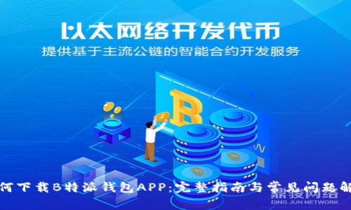 如何下载B特派钱包APP：完整指南与常见问题解答