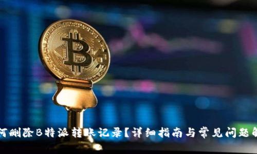 如何删除B特派转账记录？详细指南与常见问题解答