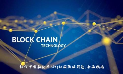 如何下载和使用Bitpie国际版钱包：全面指南