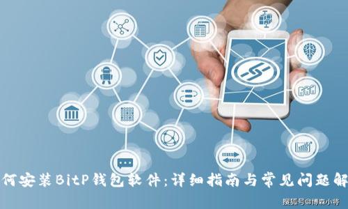 如何安装BitP钱包软件：详细指南与常见问题解答