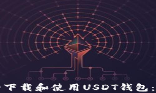 
如何安全下载和使用USDT钱包：详细指南