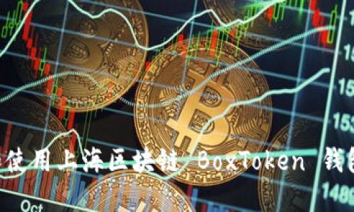 如何选择和使用上海区块链 BoxToken 钱包：全面指南