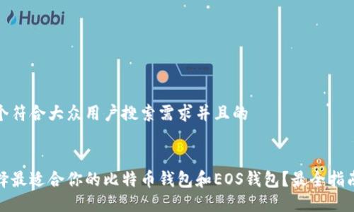思考一个符合大众用户搜索需求并且的


如何选择最适合你的比特币钱包和EOS钱包？最全指南与建议