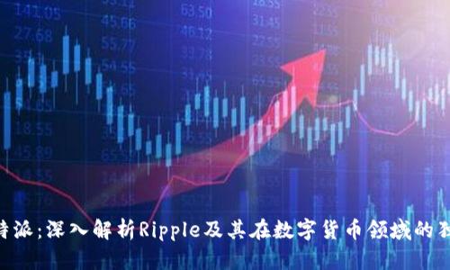 XRP B特派：深入解析Ripple及其在数字货币领域的独特之处