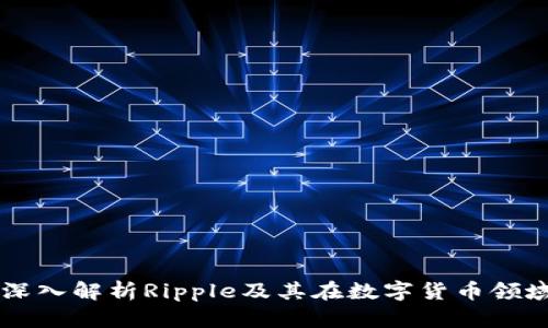 XRP B特派：深入解析Ripple及其在数字货币领域的独特之处